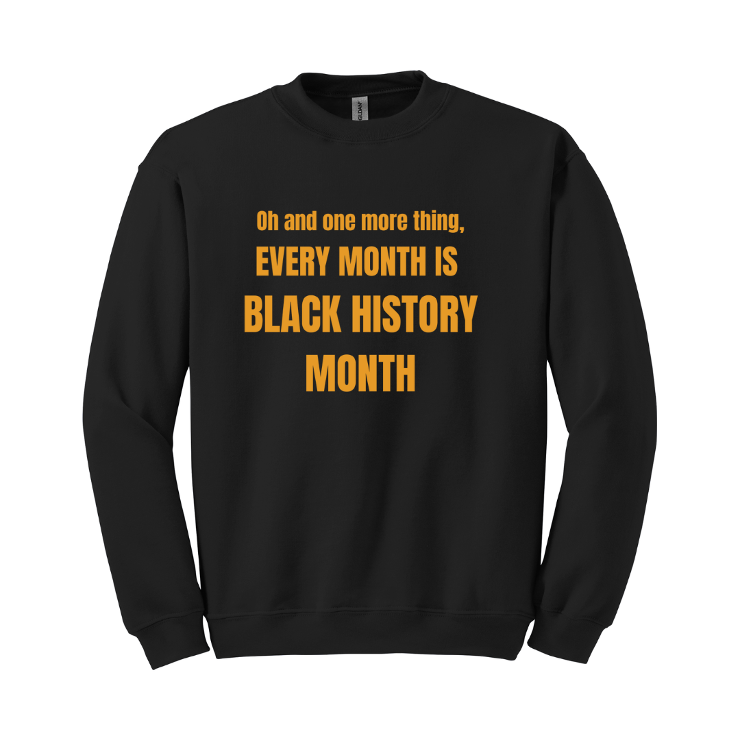 Every Month Is Black History Month Sweatshirt