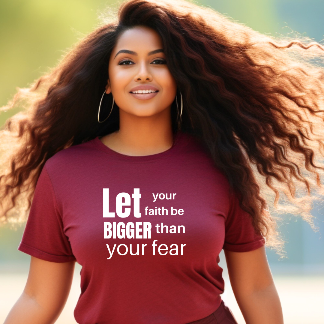 Let Your Faith Be Bigger Than Your Fear T Shirt