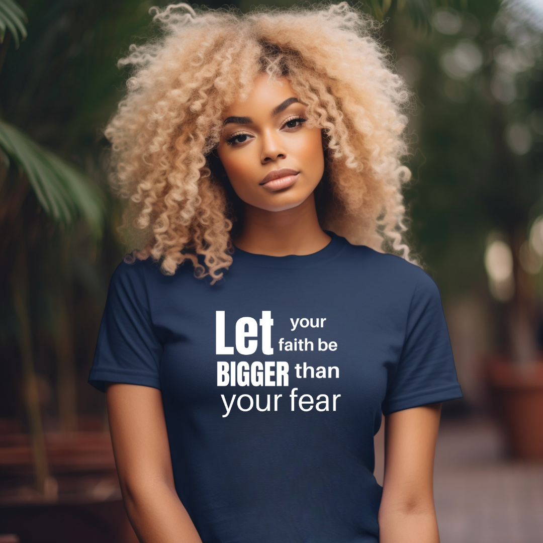 Let Your Faith Be Bigger Than Your Fear T Shirt