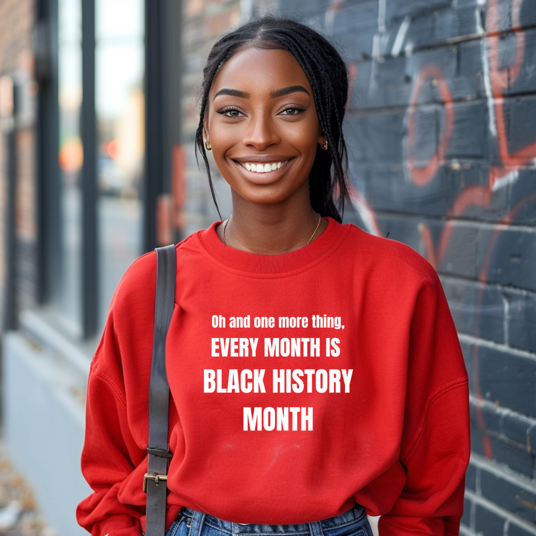 Every Month Is Black History Month Sweatshirt