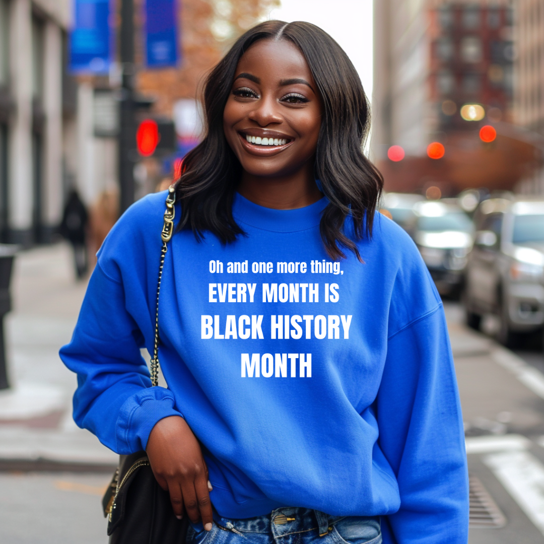 Every Month Is Black History Month Sweatshirt