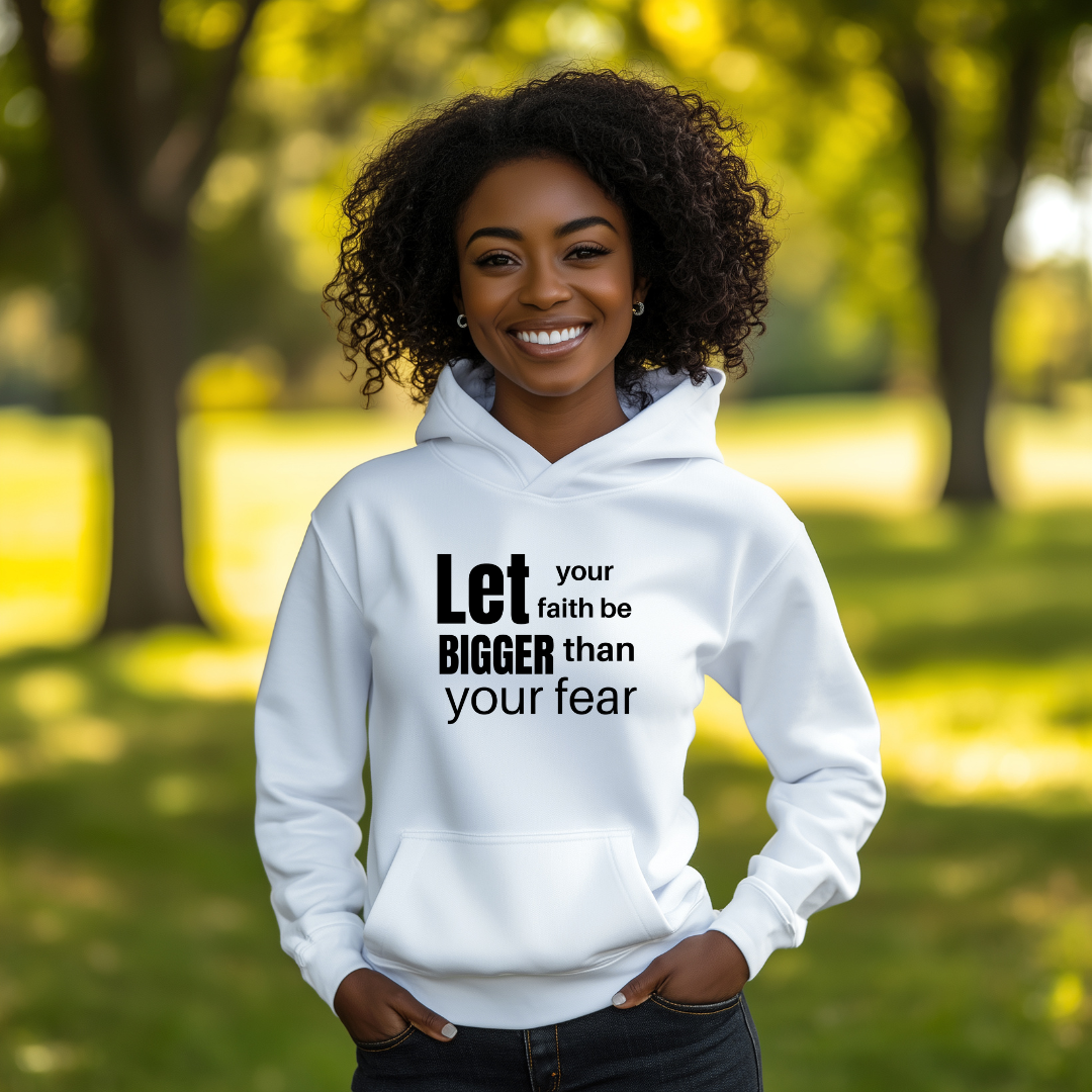 Let Your Faith Be Bigger Than Your Fear Hoodie