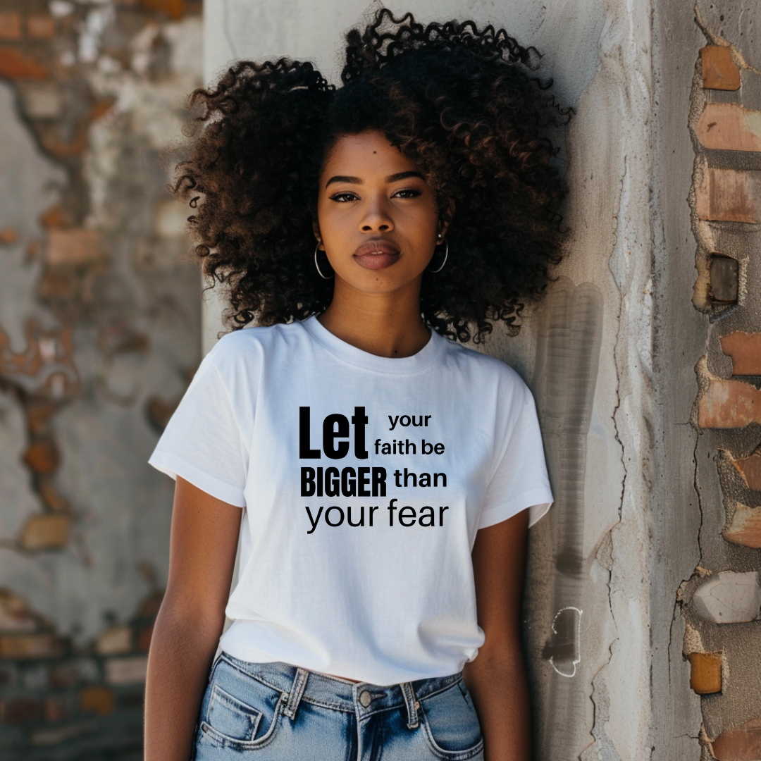 Let Your Faith Be Bigger Than Your Fear T Shirt